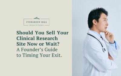 Should You Sell Your Clinical Research Site Now or Wait? A Founder’s Guide to Timing Your Exit.