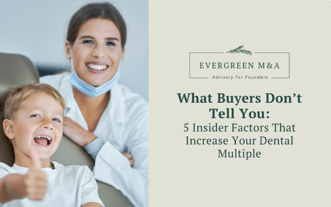 What Buyers Don’t Tell You: 5 Insider Factors That Actually Increase Your Dental Multiple