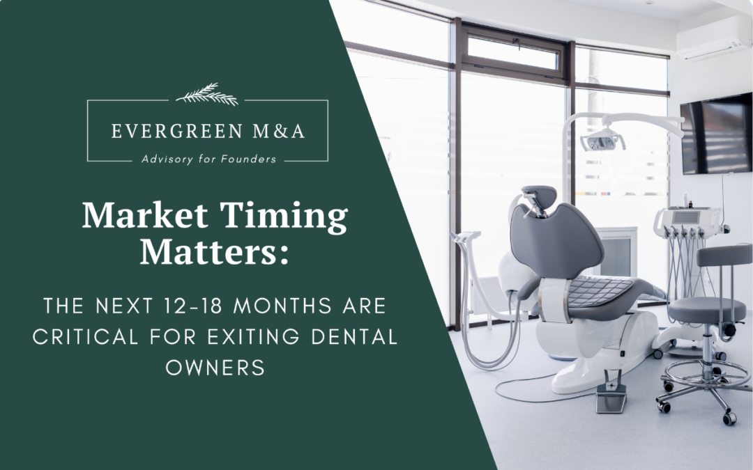 Market Timing Matters: Why the Next 12–18 Months Are Critical for Dental Owners Considering an Exit